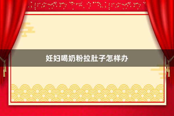 妊妇喝奶粉拉肚子怎样办